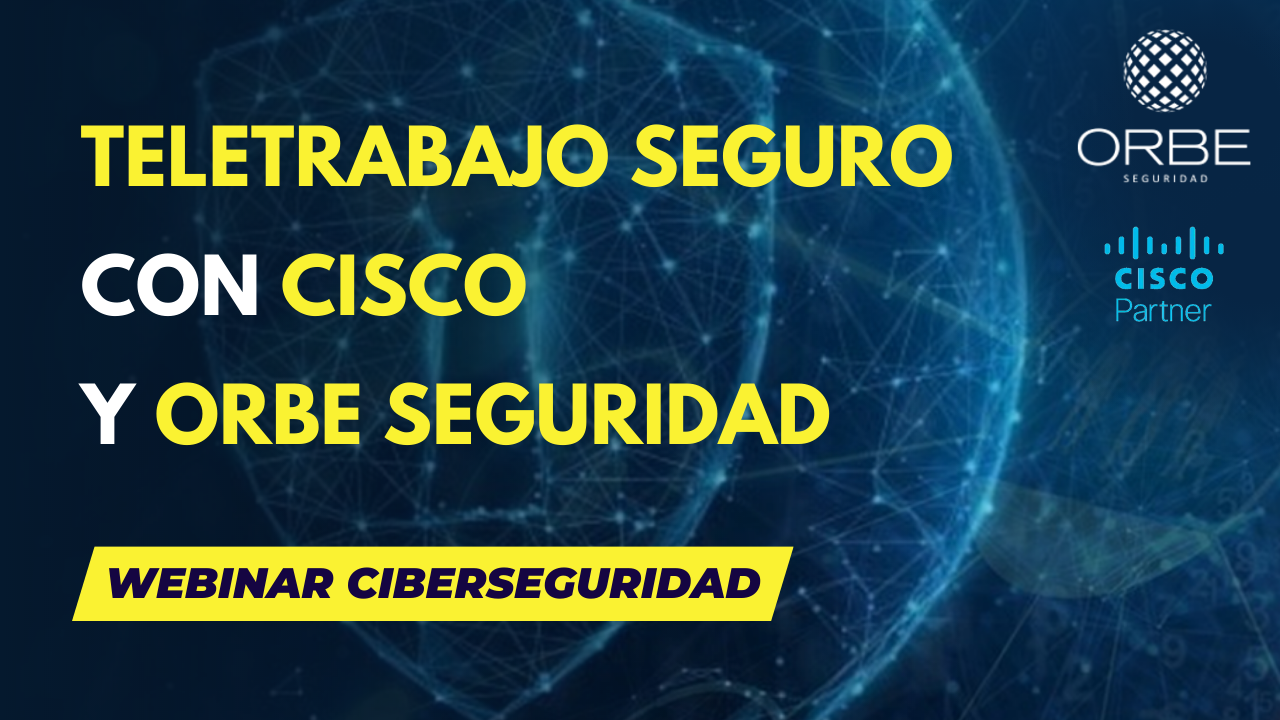 Webinar «Teletrabajo Seguro» con Orbe y Cisco 21/10/20